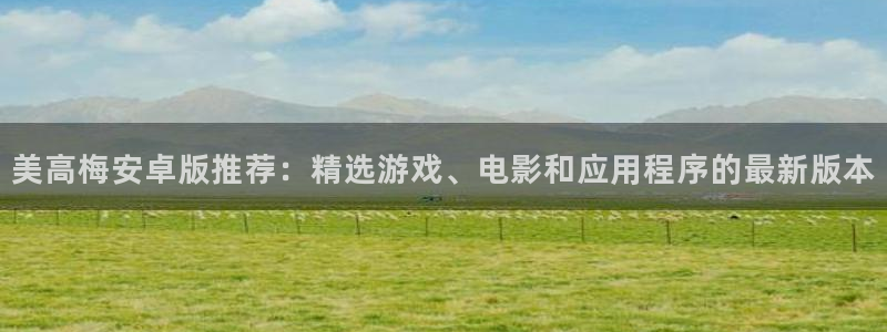 星耀国际kgame：美高梅安卓版推荐：精选游戏、电影和应用程序的最新版本