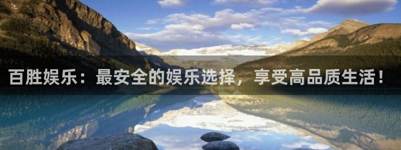 星耀国际登录：百胜娱乐：最安全的娱乐选择，享受高品质生活！