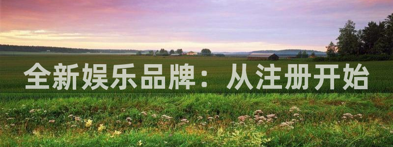 星耀国际体育f开号：全新娱乐品牌：从注册开始