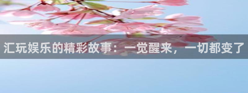 星耀国际体育：汇玩娱乐的精彩故事：一觉醒来，一切都变了